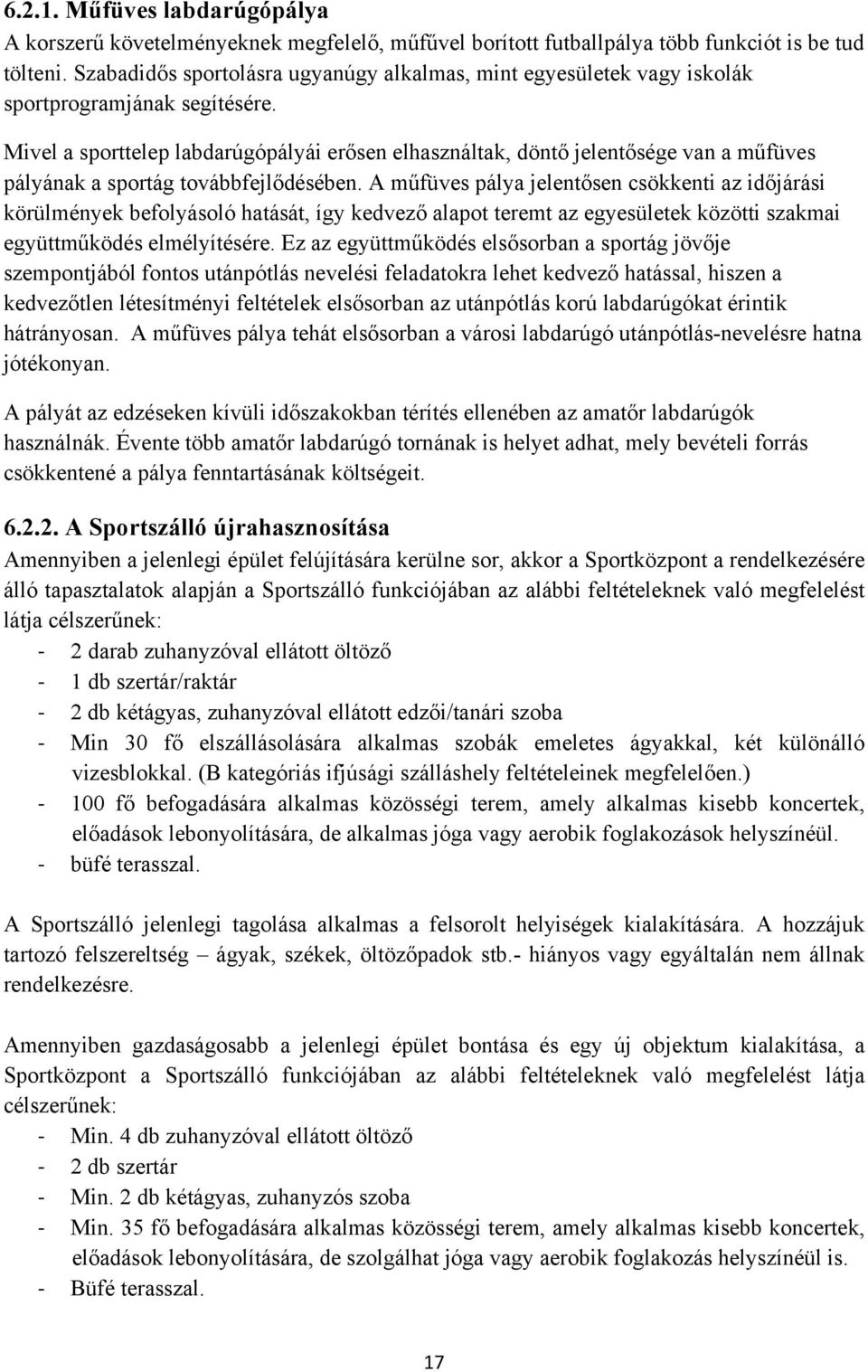 Mivel a sporttelep labdarúgópályái erősen elhasználtak, döntő jelentősége van a műfüves pályának a sportág továbbfejlődésében.