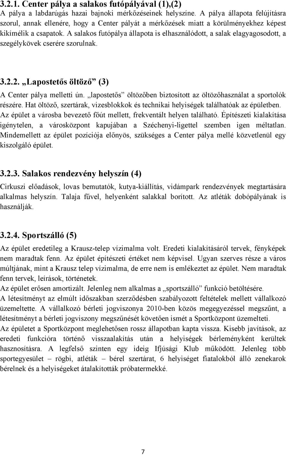 A salakos futópálya állapota is elhasználódott, a salak elagyagosodott, a szegélykövek cserére szorulnak. 3.2.2. Lapostetős öltöző (3) A Center pálya melletti ún.