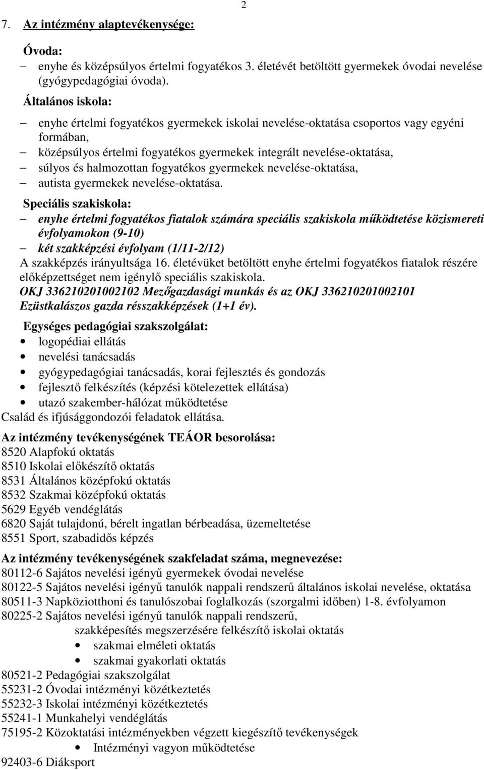 halmozottan fogyatékos gyermekek nevelése-oktatása, autista gyermekek nevelése-oktatása.