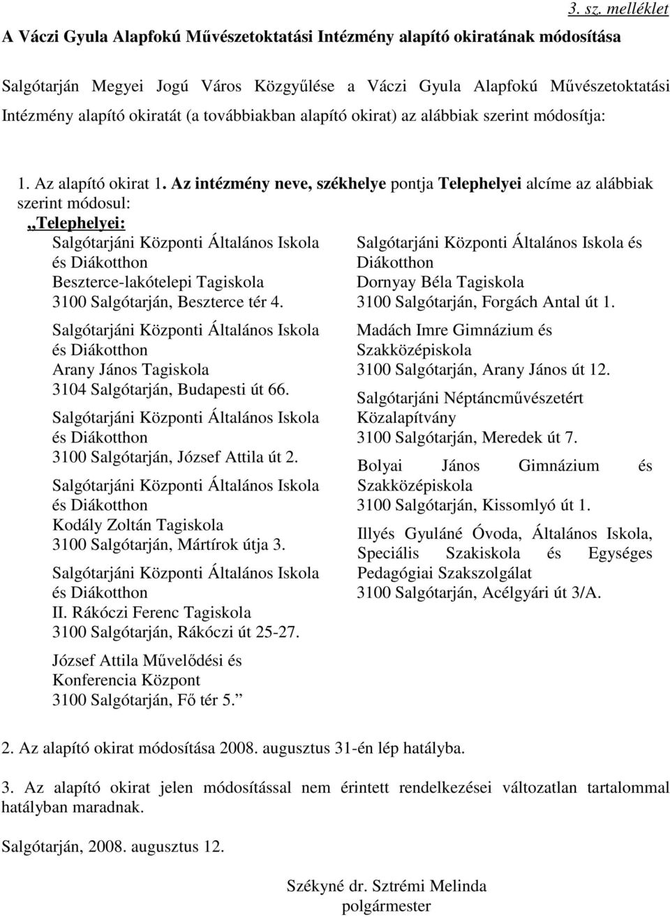 (a továbbiakban alapító okirat) az alábbiak szerint módosítja: 1. Az alapító okirat 1.