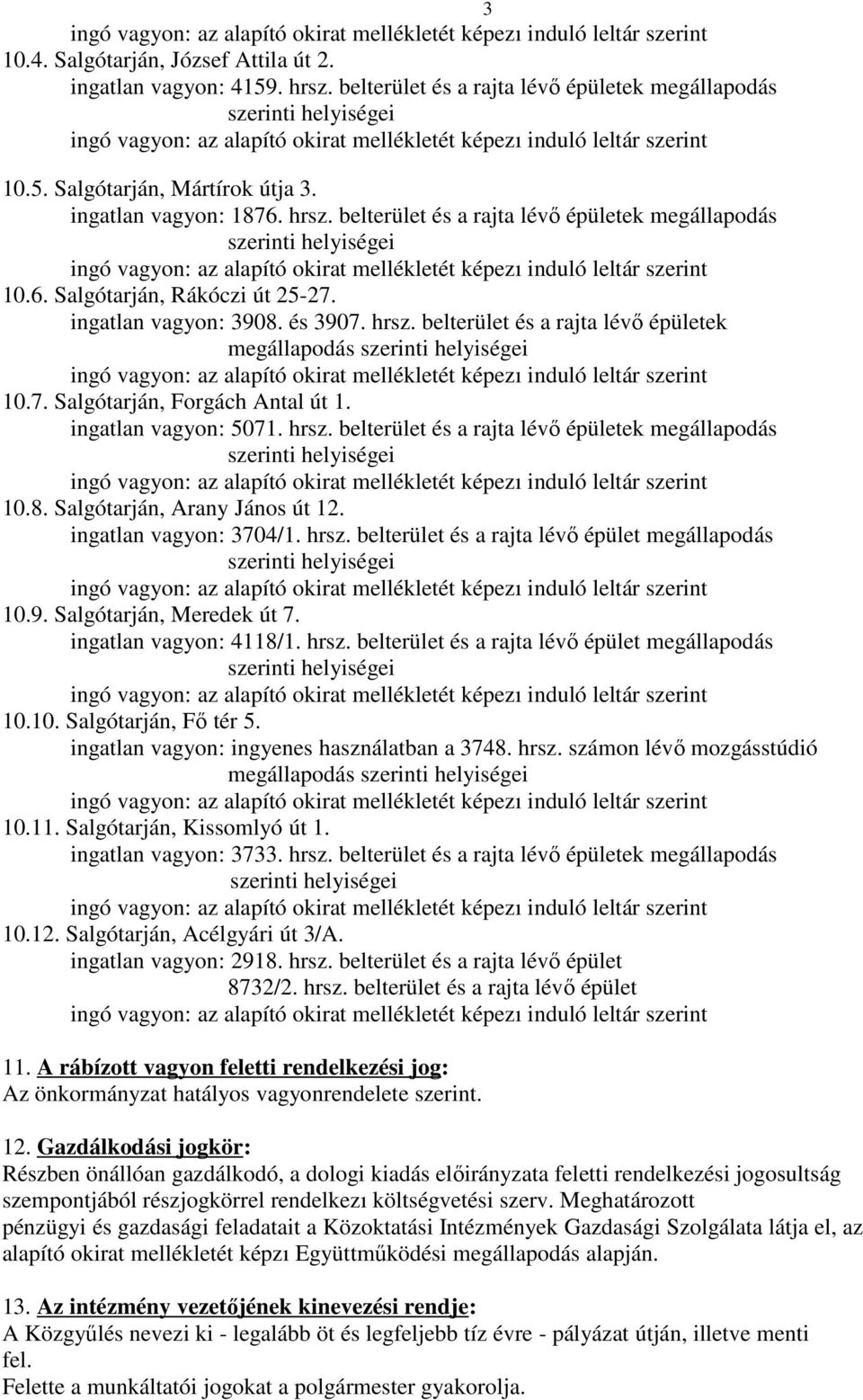 hrsz. belterület és a rajta lévı épületek megállapodás szerinti helyiségei ingó vagyon: az alapító okirat mellékletét képezı induló leltár szerint 10.6. Salgótarján, Rákóczi út 25-27.