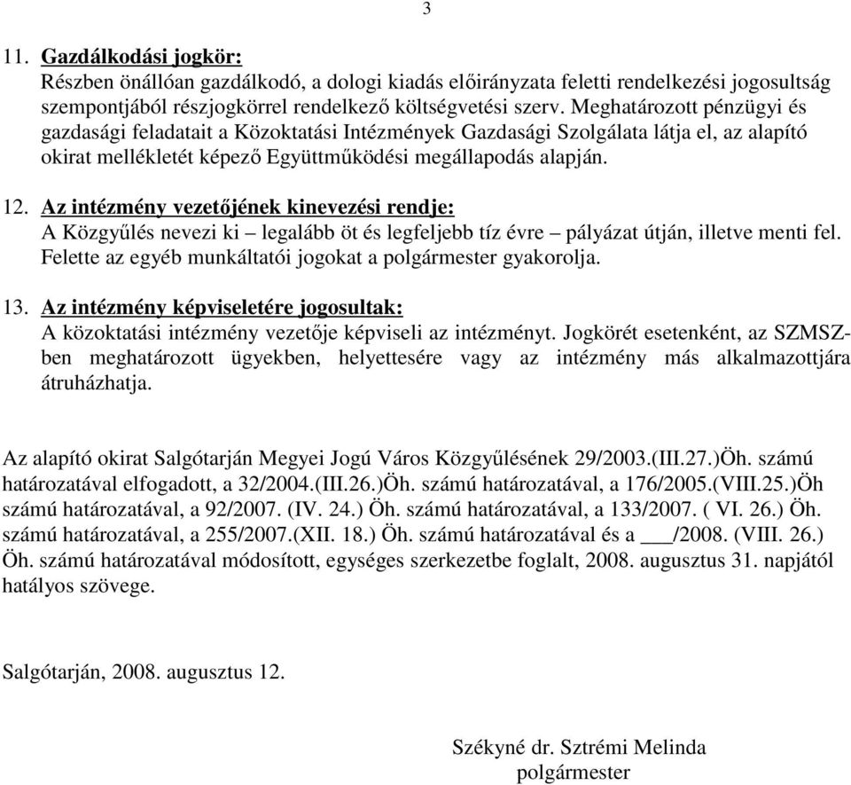 Az intézmény vezetıjének kinevezési rendje: A Közgyőlés nevezi ki legalább öt és legfeljebb tíz évre pályázat útján, illetve menti fel. Felette az egyéb munkáltatói jogokat a polgármester gyakorolja.