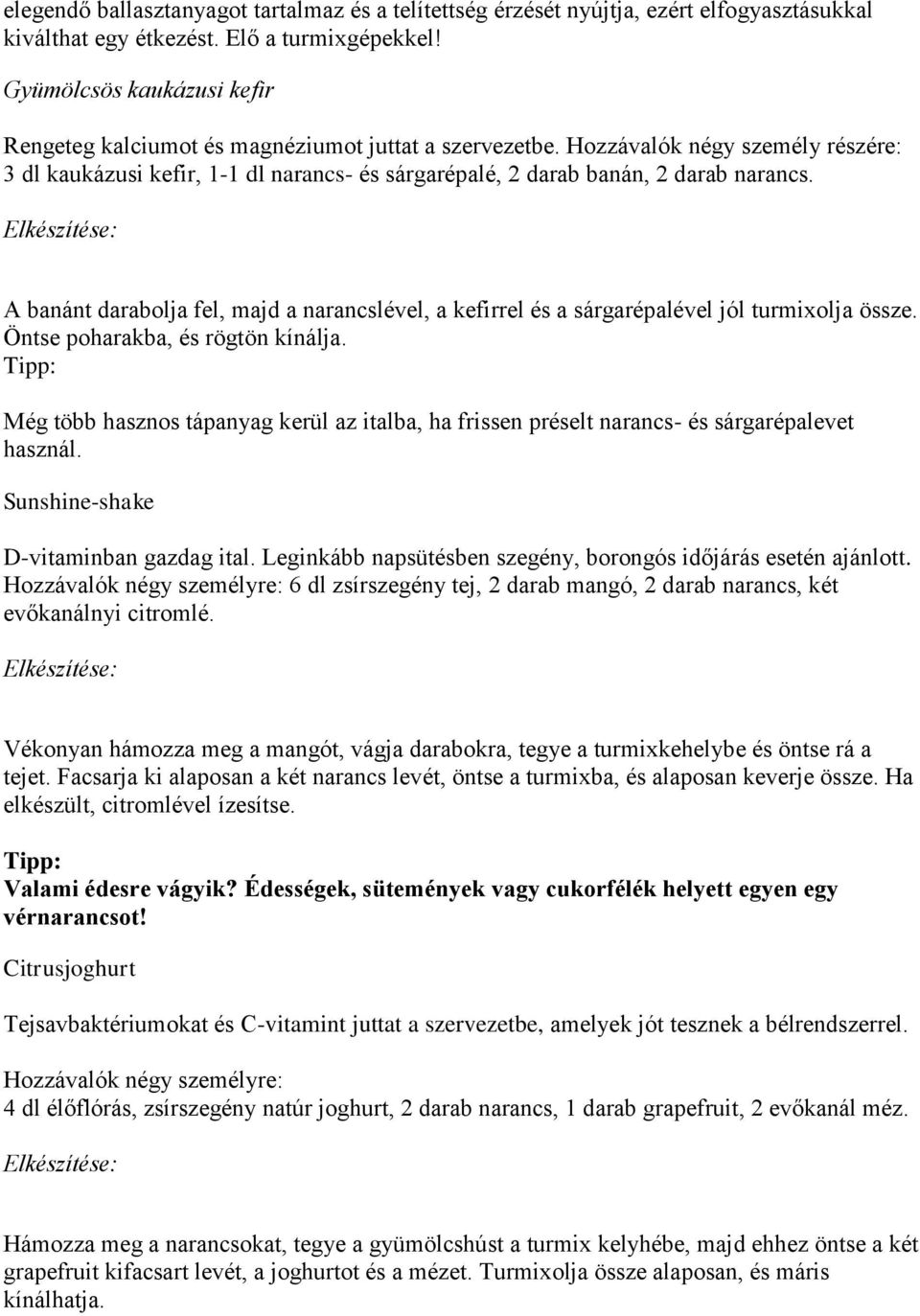 A banánt darabolja fel, majd a narancslével, a kefirrel és a sárgarépalével jól turmixolja össze. Öntse poharakba, és rögtön kínálja.