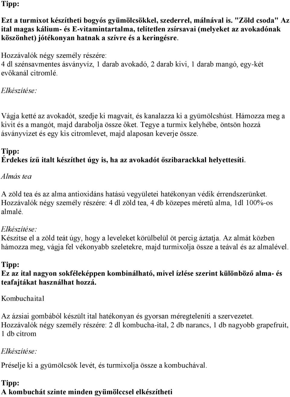 4 dl szénsavmentes ásványvíz, 1 darab avokadó, 2 darab kivi, 1 darab mangó, egy-két evőkanál citromlé. Vágja ketté az avokadót, szedje ki magvait, és kanalazza ki a gyümölcshúst.