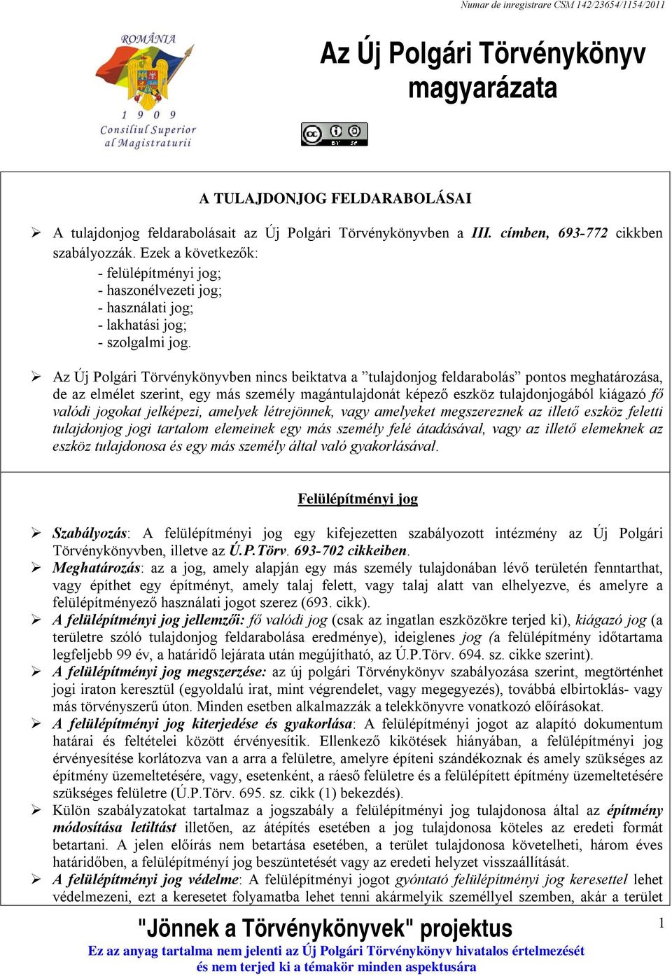 Az Új Polgári Törvénykönyvben nincs beiktatva a tulajdonjog feldarabolás pontos meghatározása, de az elmélet szerint, egy más személy magántulajdonát képező eszköz tulajdonjogából kiágazó fő valódi