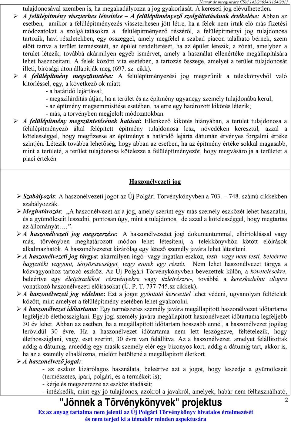 módozatokat a szolgáltatásokra a felülépítményező részéről, a felülépítményi jog tulajdonosa tartozik, havi részletekben, egy összeggel, amely megfelel a szabad piacon található bérnek, szem előtt