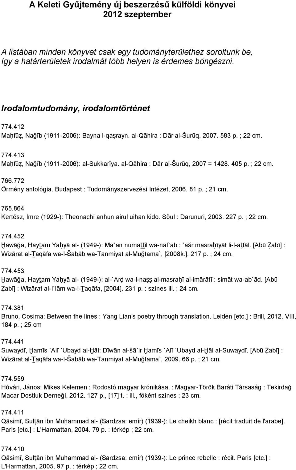 al-qāhira : Dār al-šurūq, 2007 = 1428. 405 p. ; 22 766.772 Örmény antológia. Budapest : Tudományszervezési Intézet, 2006. 81 p. ; 21 765.864 Kertész, Imre (1929-): Theonachi anhun airul uihan kido.