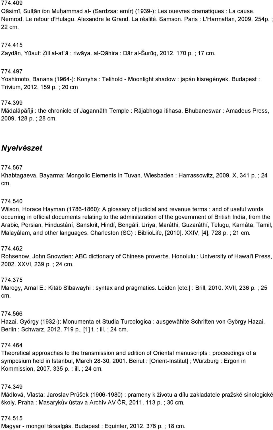 Budapest : Trivium, 2012. 159 p. ; 20 cm 774.399 Mādalāpāñji : the chronicle of Jagannāth Temple : Rājabhoga itihasa. Bhubaneswar : Amadeus Press, 2009. 128 p. ; 28 Nyelvészet 774.