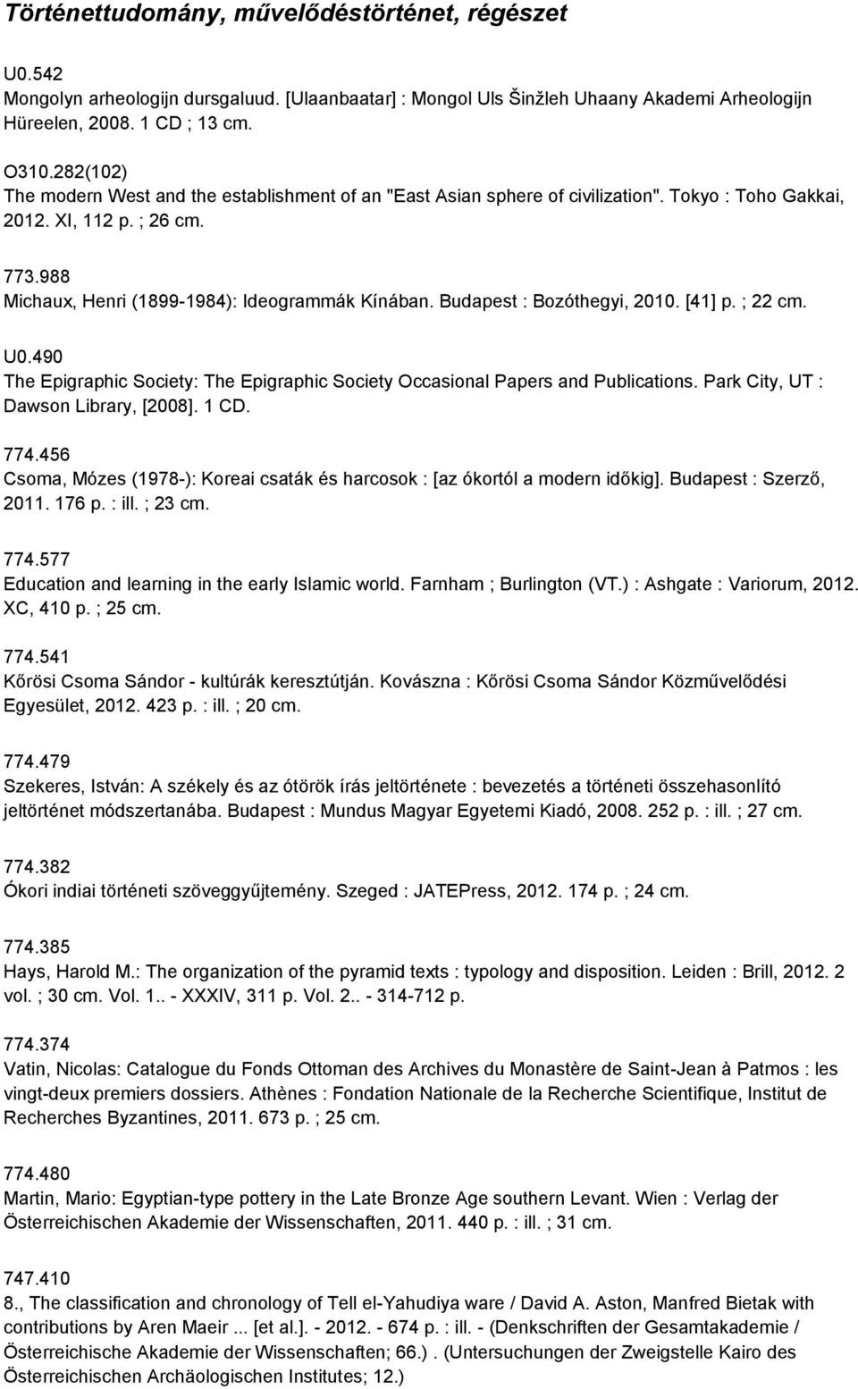 Budapest : Bozóthegyi, 2010. [41] p. ; 22 U0.490 The Epigraphic Society: The Epigraphic Society Occasional Papers and Publications. Park City, UT : Dawson Library, [2008]. 1 CD. 774.