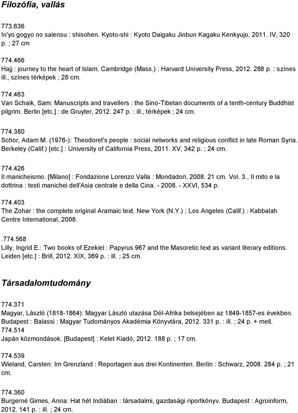 Berlin [etc.] : de Gruyter, 2012. 247 p. : ill., térképek ; 24 774.380 Schor, Adam M. (1976-): Theodoret's people : social networks and religious conflict in late Roman Syria. Berkeley (Calif.) [etc.