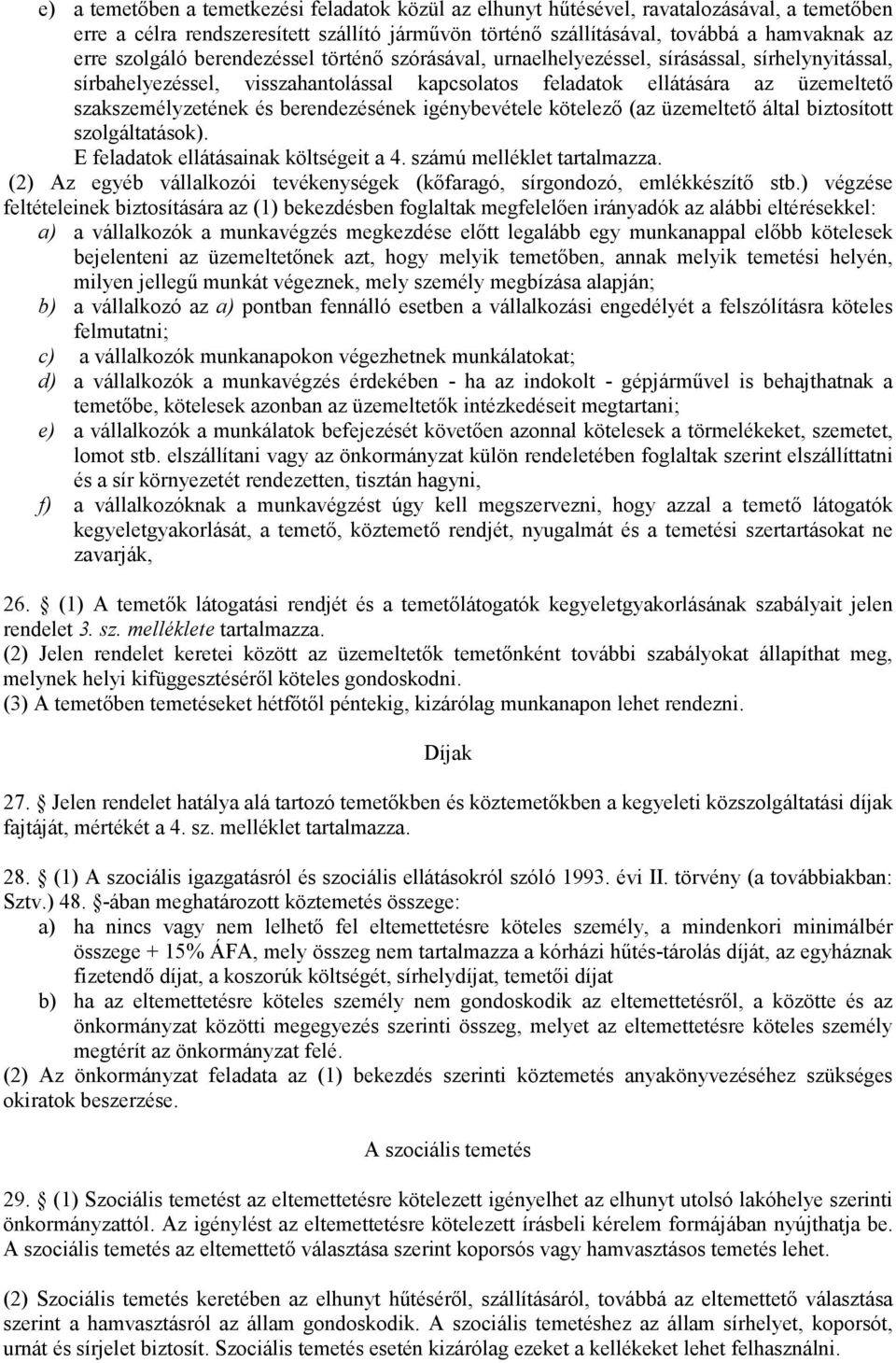 berendezésének igénybevétele kötelező (az üzemeltető által biztosított szolgáltatások). E feladatok ellátásainak költségeit a 4. számú melléklet tartalmazza.