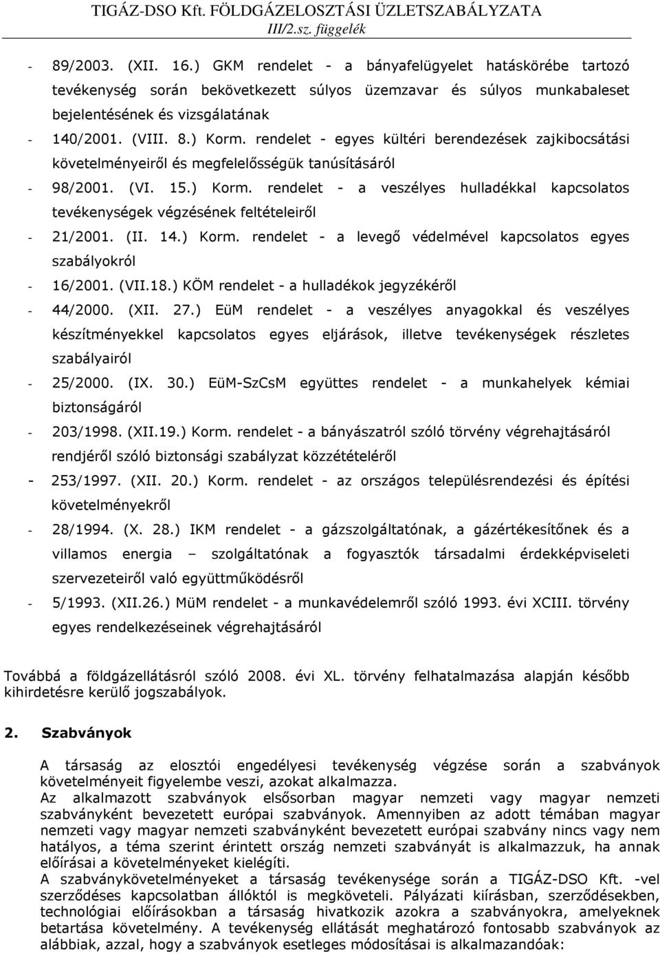 rendelet - a veszélyes hulladékkal kapcsolatos tevékenységek végzésének feltételeiről - 21/2001. (II. 14.) Korm. rendelet - a levegő védelmével kapcsolatos egyes szabályokról - 16/2001. (VII.18.