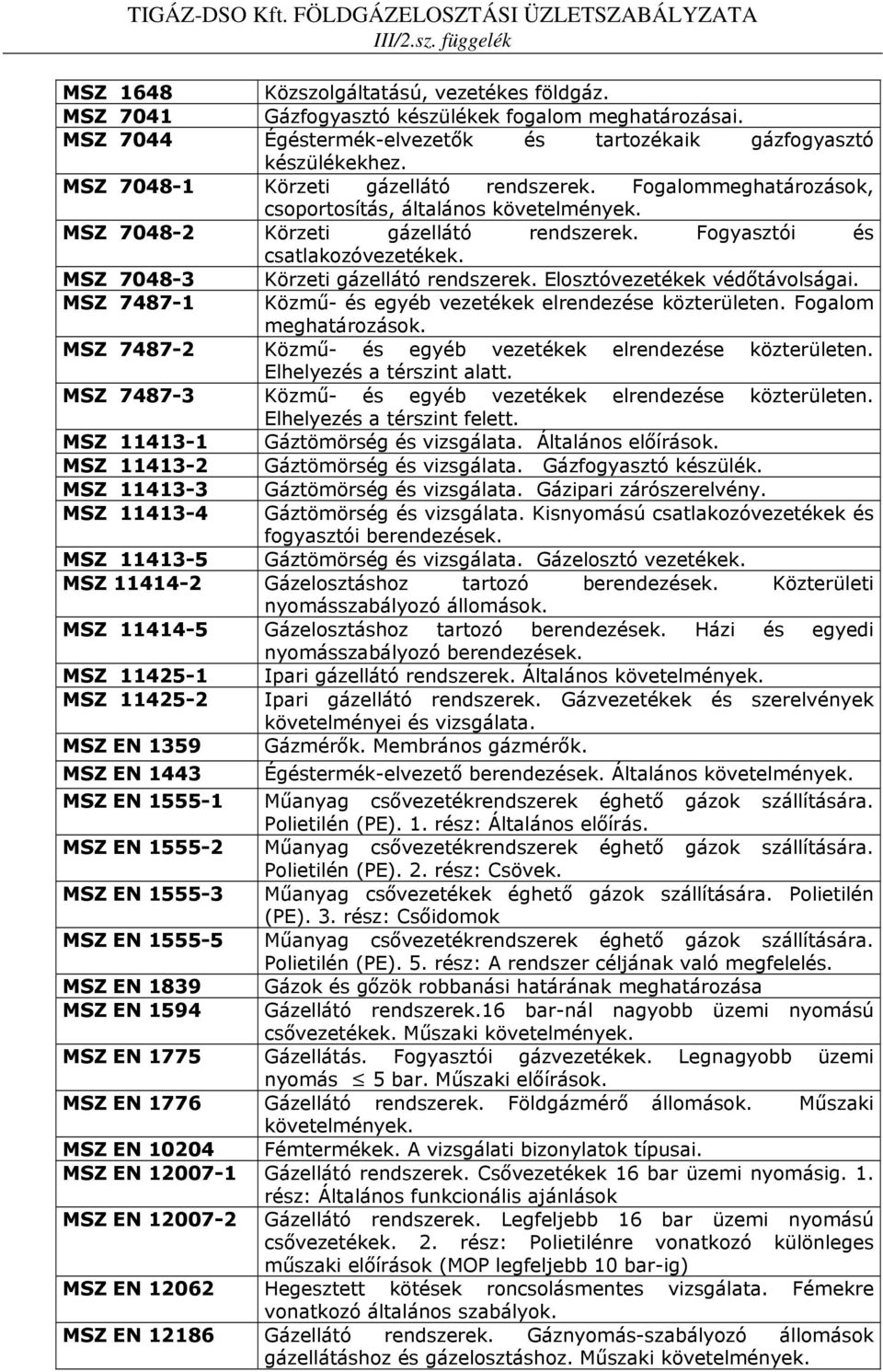 MSZ 7048-3 Körzeti gázellátó rendszerek. Elosztóvezetékek védőtávolságai. MSZ 7487-1 Közmű- és egyéb vezetékek elrendezése közterületen. Fogalom meghatározások.