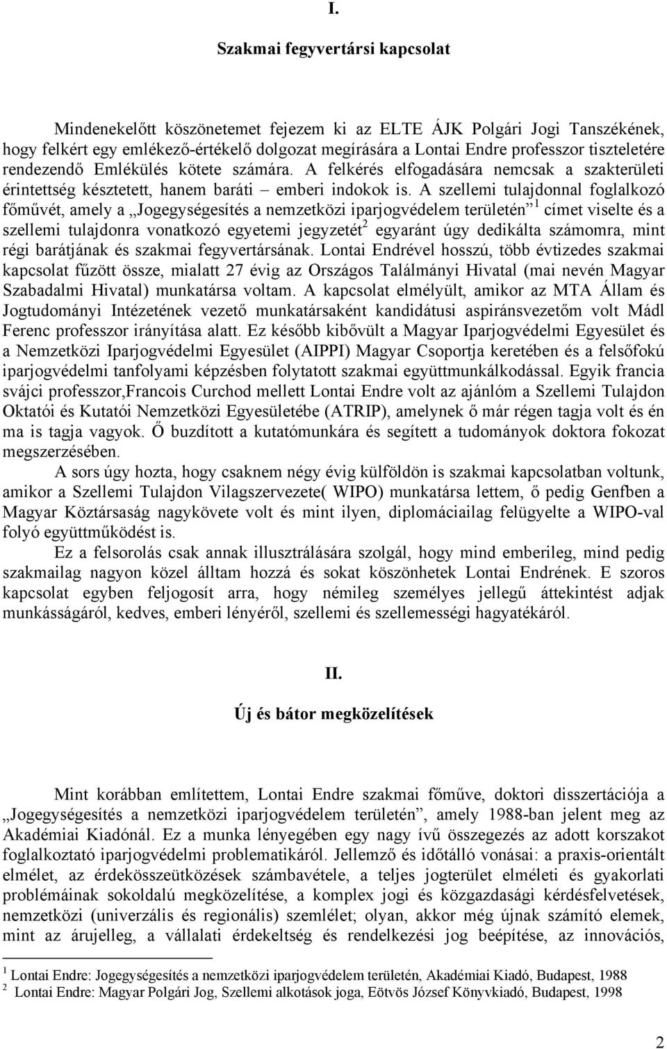 A szellemi tulajdonnal foglalkozó főművét, amely a Jogegységesítés a nemzetközi iparjogvédelem területén 1 címet viselte és a szellemi tulajdonra vonatkozó egyetemi jegyzetét 2 egyaránt úgy dedikálta