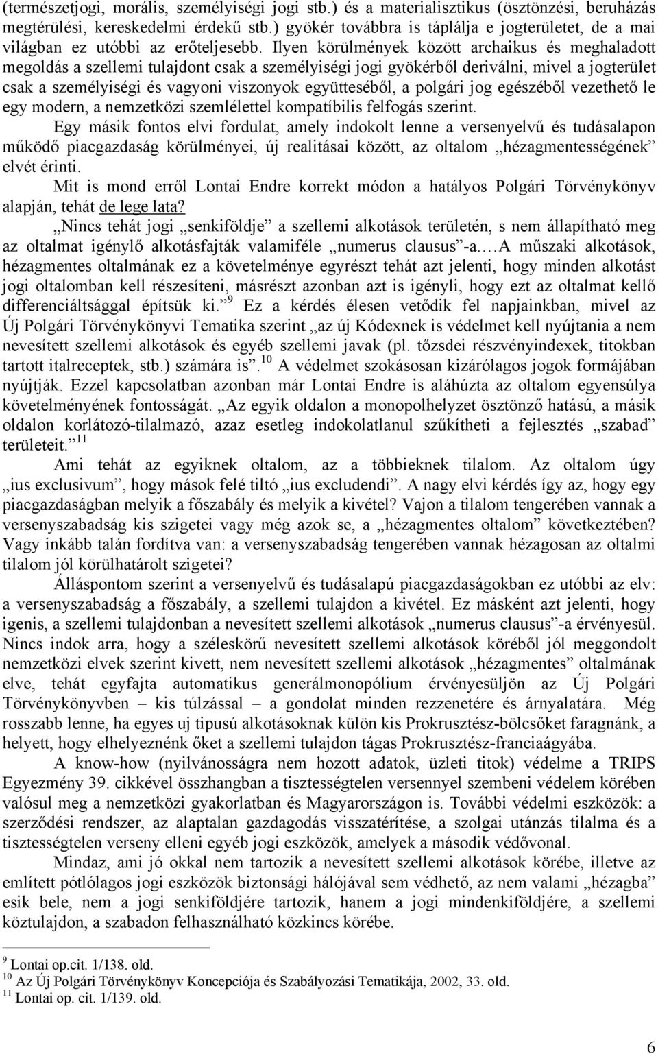 Ilyen körülmények között archaikus és meghaladott megoldás a szellemi tulajdont csak a személyiségi jogi gyökérből deriválni, mivel a jogterület csak a személyiségi és vagyoni viszonyok együtteséből,