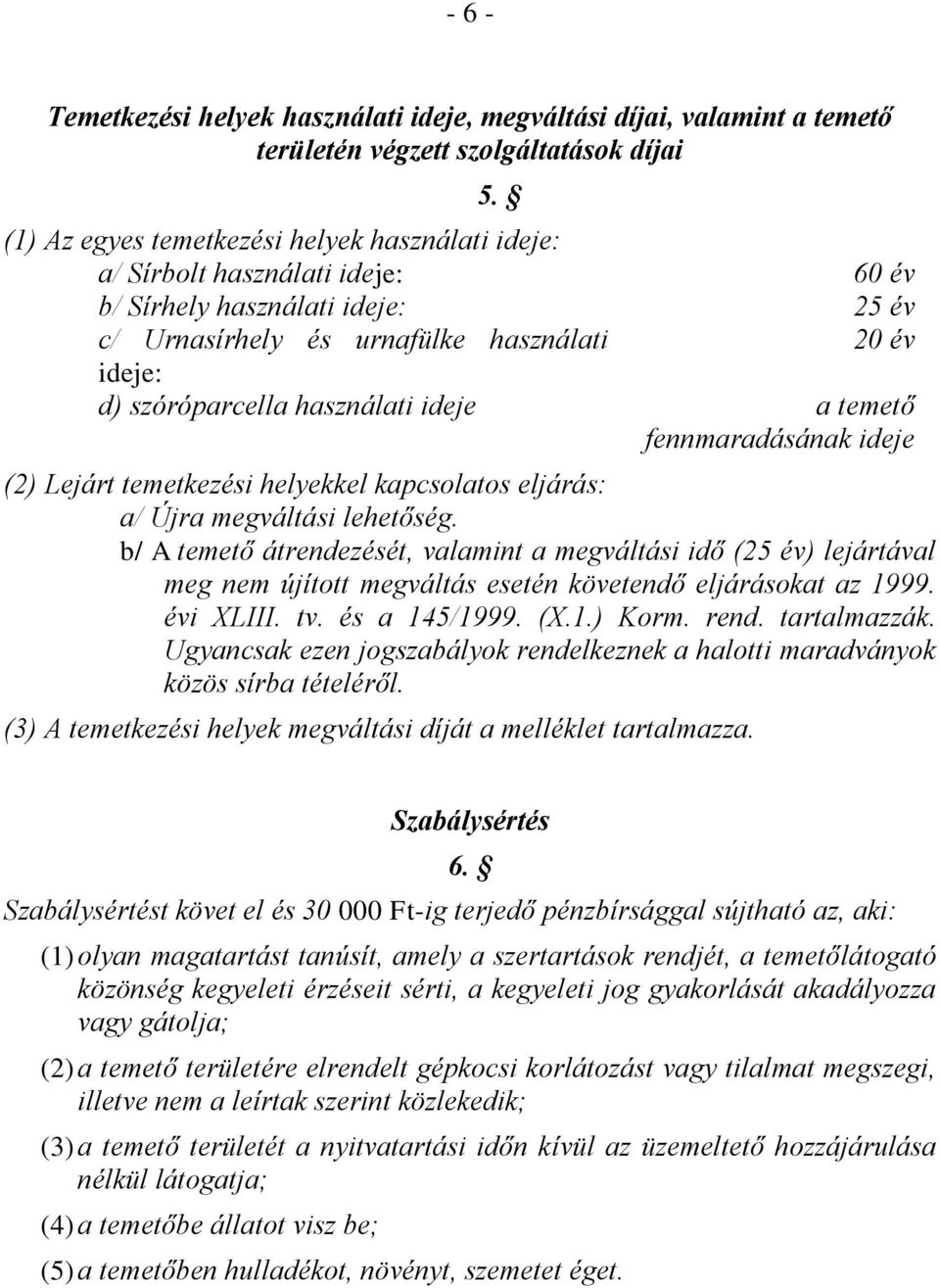 eljárás: a/ Újra megváltási lehetőség. b/ A temető átrendezését, valamint a megváltási idő (25 év) lejártával meg nem újított megváltás esetén követendő eljárásokat az 1999. évi XLIII. tv.