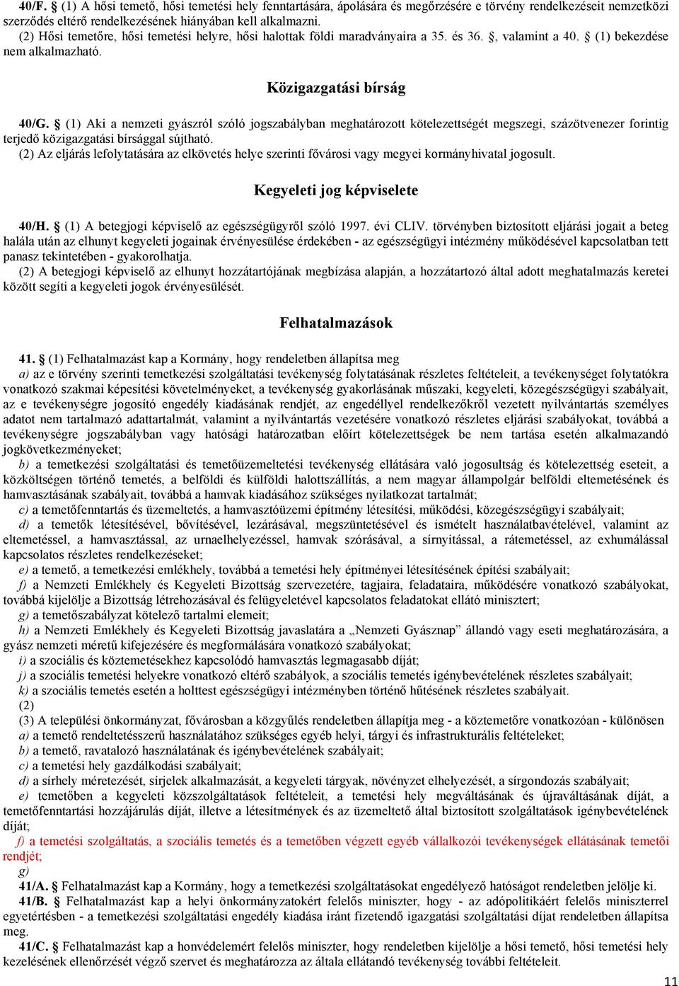 (1) Aki a nemzeti gyászról szóló jogszabályban meghatározott kötelezettségét megszegi, százötvenezer forintig terjedő közigazgatási bírsággal sújtható.