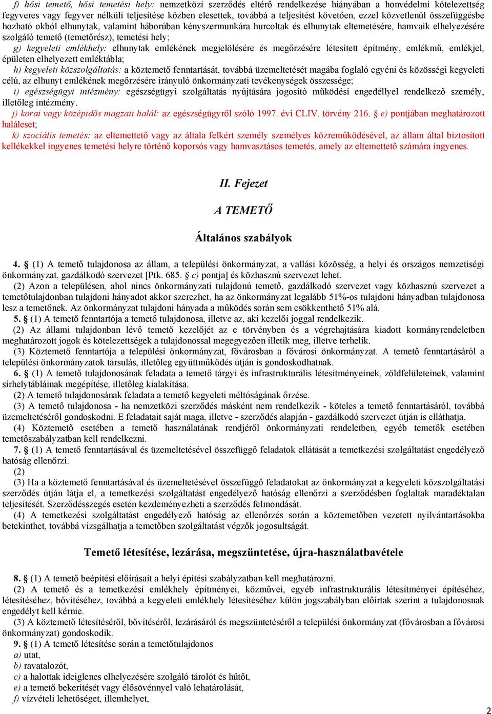 hely; g) kegyeleti emlékhely: elhunytak emlékének megjelölésére és megőrzésére létesített építmény, emlékmű, emlékjel, épületen elhelyezett emléktábla; h) kegyeleti közszolgáltatás: a köztemető