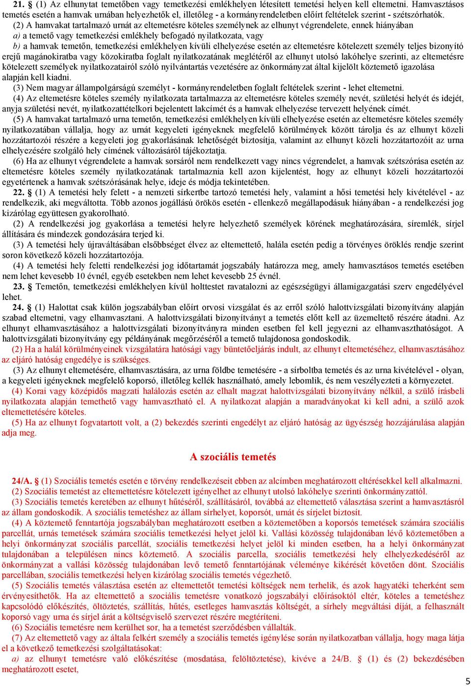 (2) A hamvakat tartalmazó urnát az eltemetésre köteles személynek az elhunyt végrendelete, ennek hiányában a) a temető vagy temetkezési emlékhely befogadó nyilatkozata, vagy b) a hamvak temetőn,