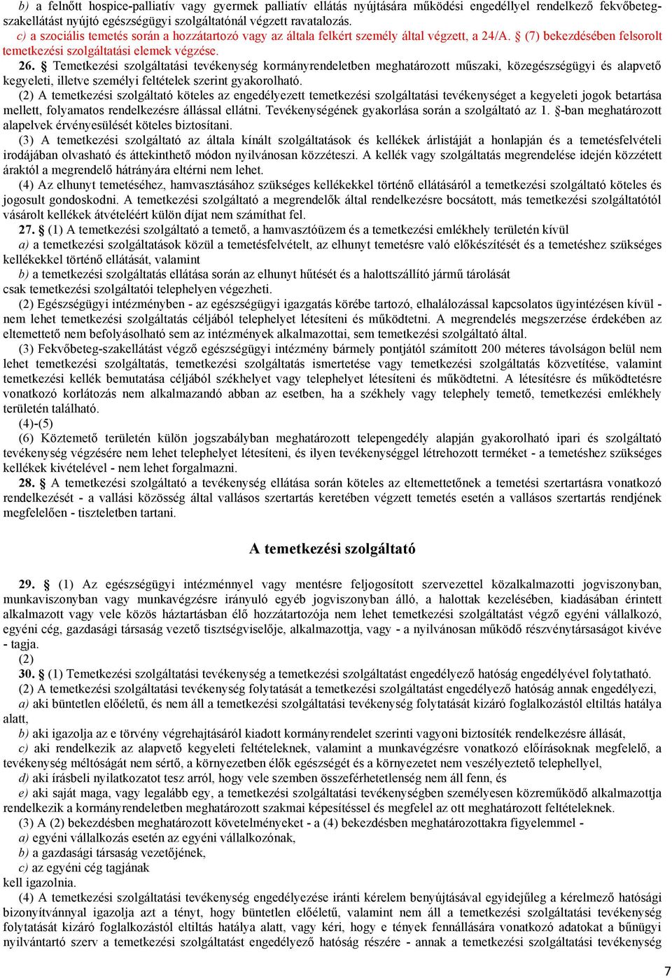 Temetkezési szolgáltatási tevékenység kormányrendeletben meghatározott műszaki, közegészségügyi és alapvető kegyeleti, illetve személyi feltételek szerint gyakorolható.