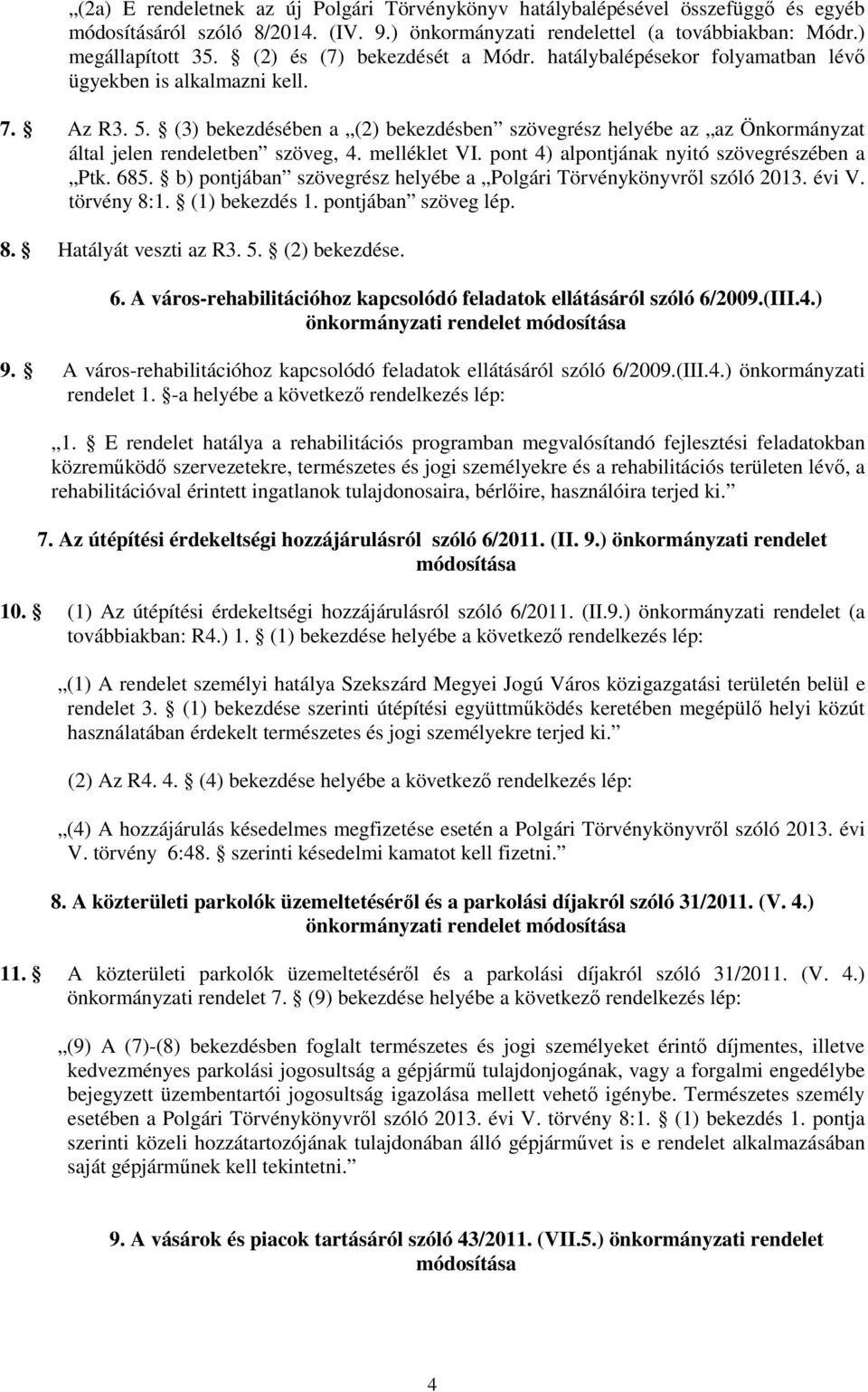 (3) bekezdésében a (2) bekezdésben szövegrész helyébe az az Önkormányzat által jelen rendeletben szöveg, 4. melléklet VI. pont 4) alpontjának nyitó szövegrészében a Ptk. 685.