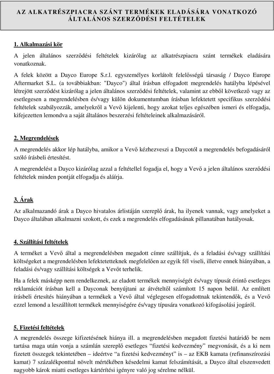 L. (a továbbiakban: "Dayco") által írásban elfogadott megrendelés hatályba lépésével létrejött szerződést kizárólag a jelen általános szerződési feltételek, valamint az ebből következő vagy az