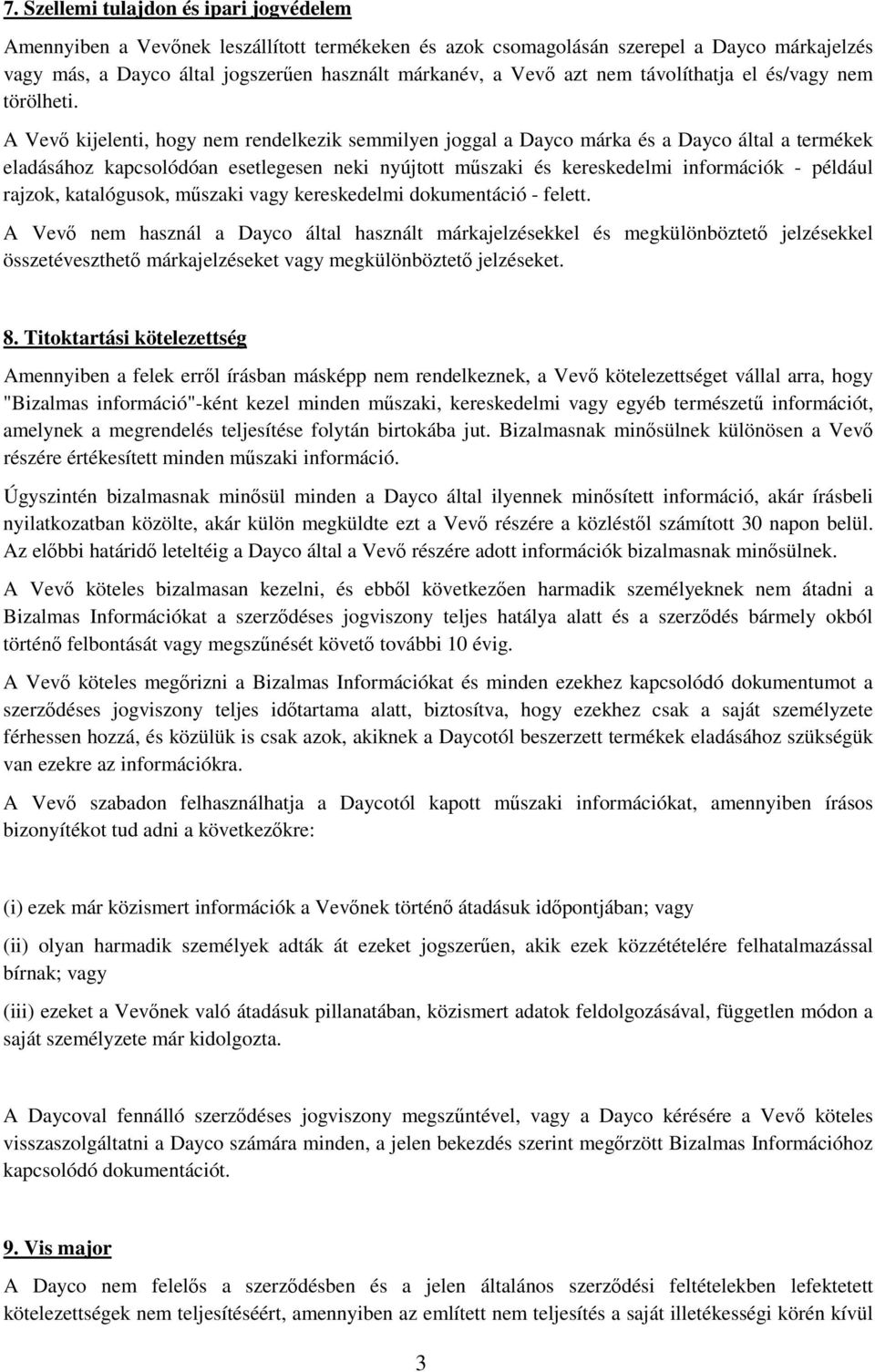 A Vevő kijelenti, hogy nem rendelkezik semmilyen joggal a Dayco márka és a Dayco által a termékek eladásához kapcsolódóan esetlegesen neki nyújtott műszaki és kereskedelmi információk - például