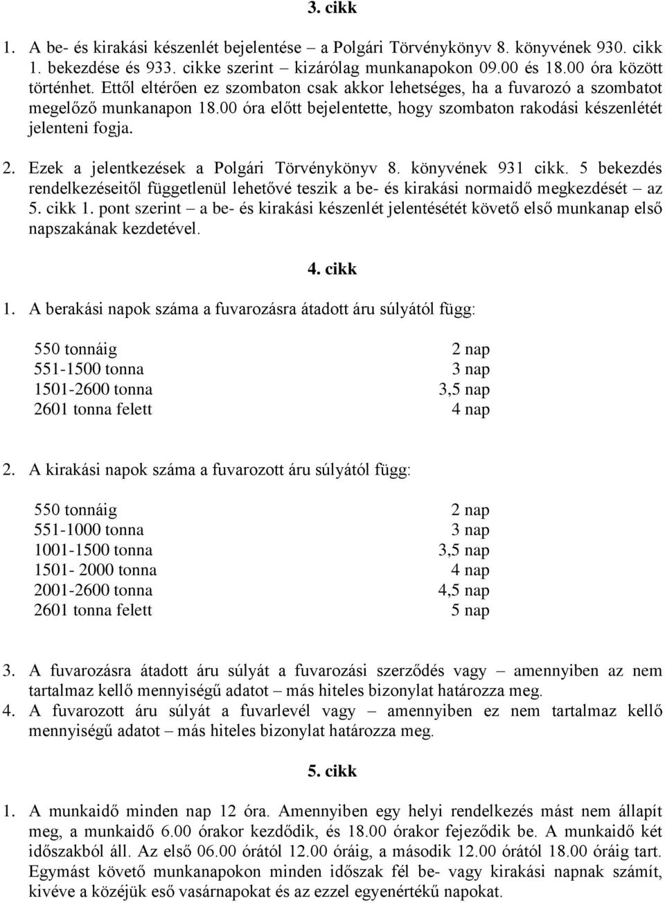 Ezek a jelentkezések a Polgári Törvénykönyv 8. könyvének 931 cikk. 5 bekezdés rendelkezéseitől függetlenül lehetővé teszik a be- és kirakási normaidő megkezdését az 5. cikk 1.