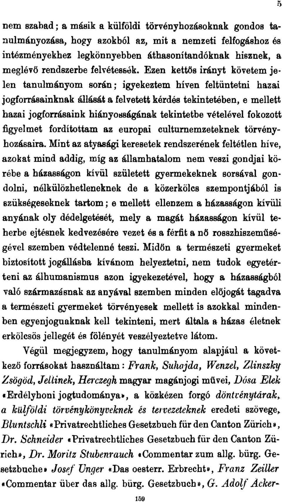 Ezen kettős irányt követem jelen tanulmányom során; igyekeztem híven feltüntetni hazai jogforrásainknak állását a felvetett kérdés tekintetében, e mellett hazai jogforrásaink hiányosságának