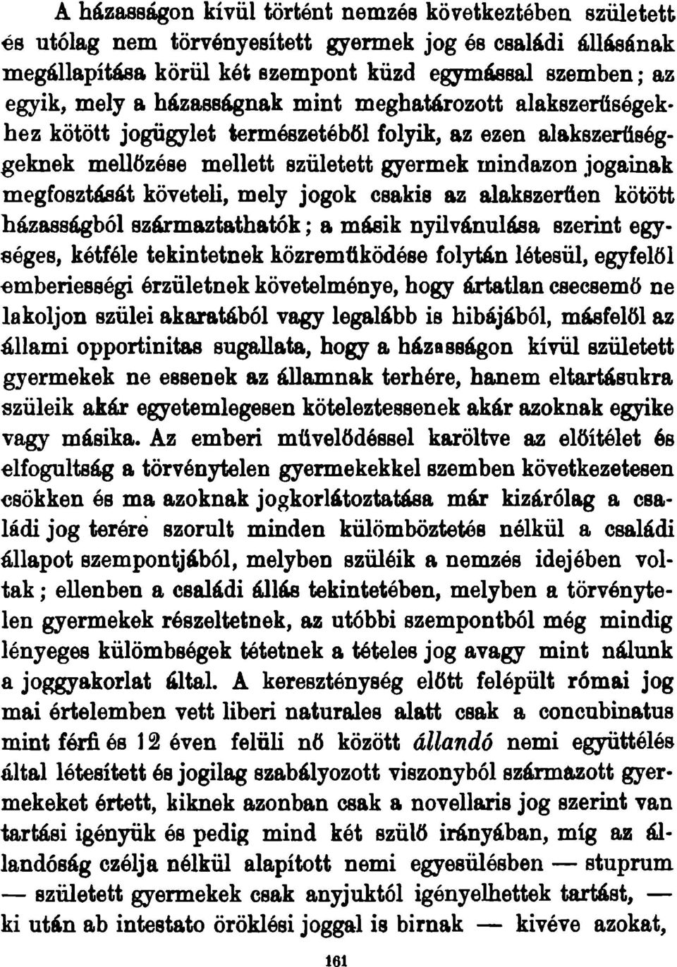 jogok csakis az alakszerűén kötött házasságból származtathatók; a másik nyilvánulása szerint egységes, kétféle tekintetnek közreműködése folytán létesül, egyfelől emberiességi érzületnek