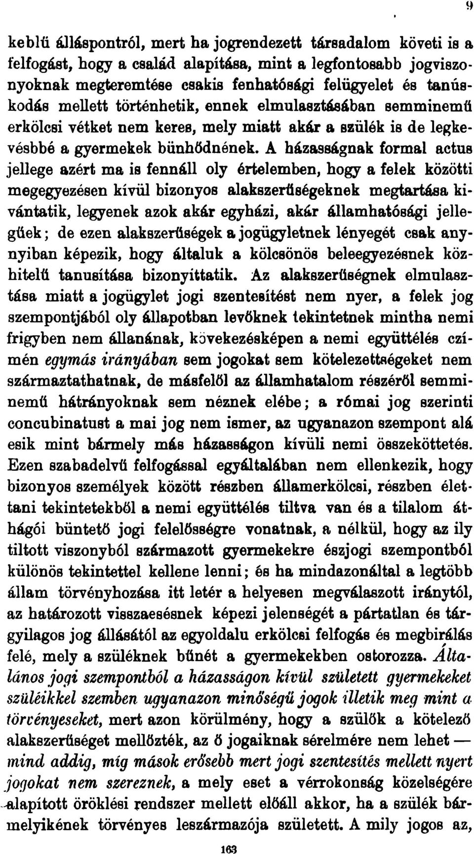 A házasságnak formai actus jellege azért ma is fennáll oly értelemben, hogy a felek közötti megegyezésen kívül bizonyos alakszerűségeknek megtartása kívántatik, legyenek azok akár egyházi, akár