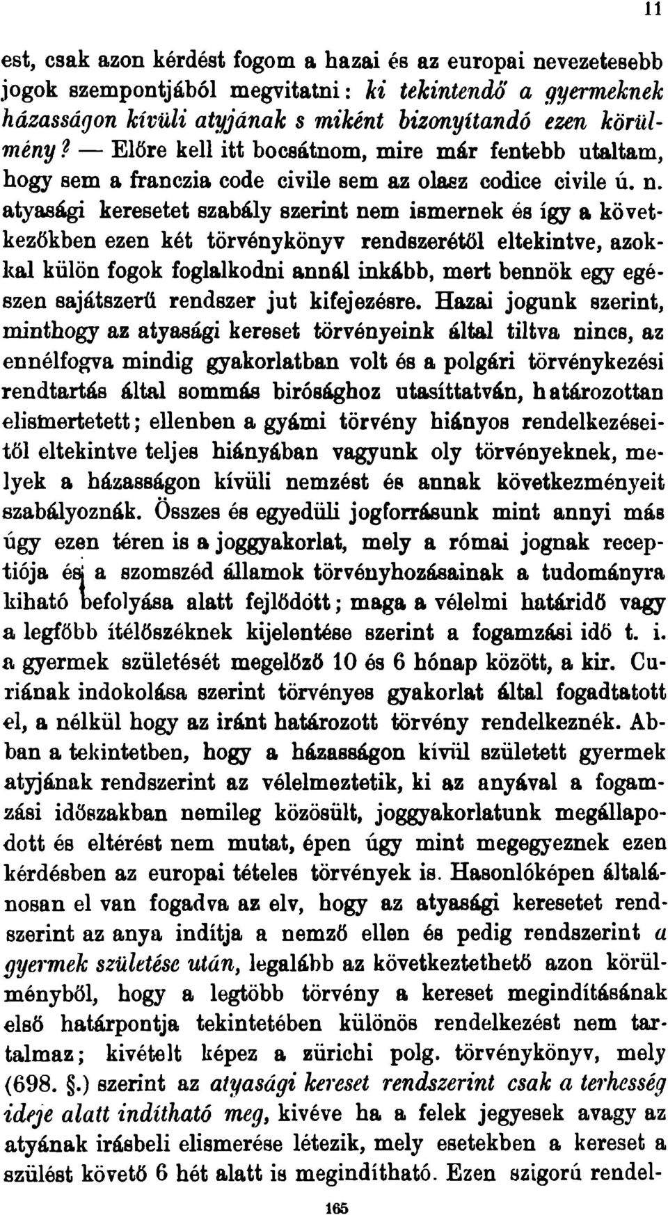 atyasági keresetet szabály szerint nem ismernek és így a következőkben ezen két törvénykönyv rendszerétől eltekintve, azokkal külön fogok foglalkodni annál inkább, mert bennök egy egészen saj át