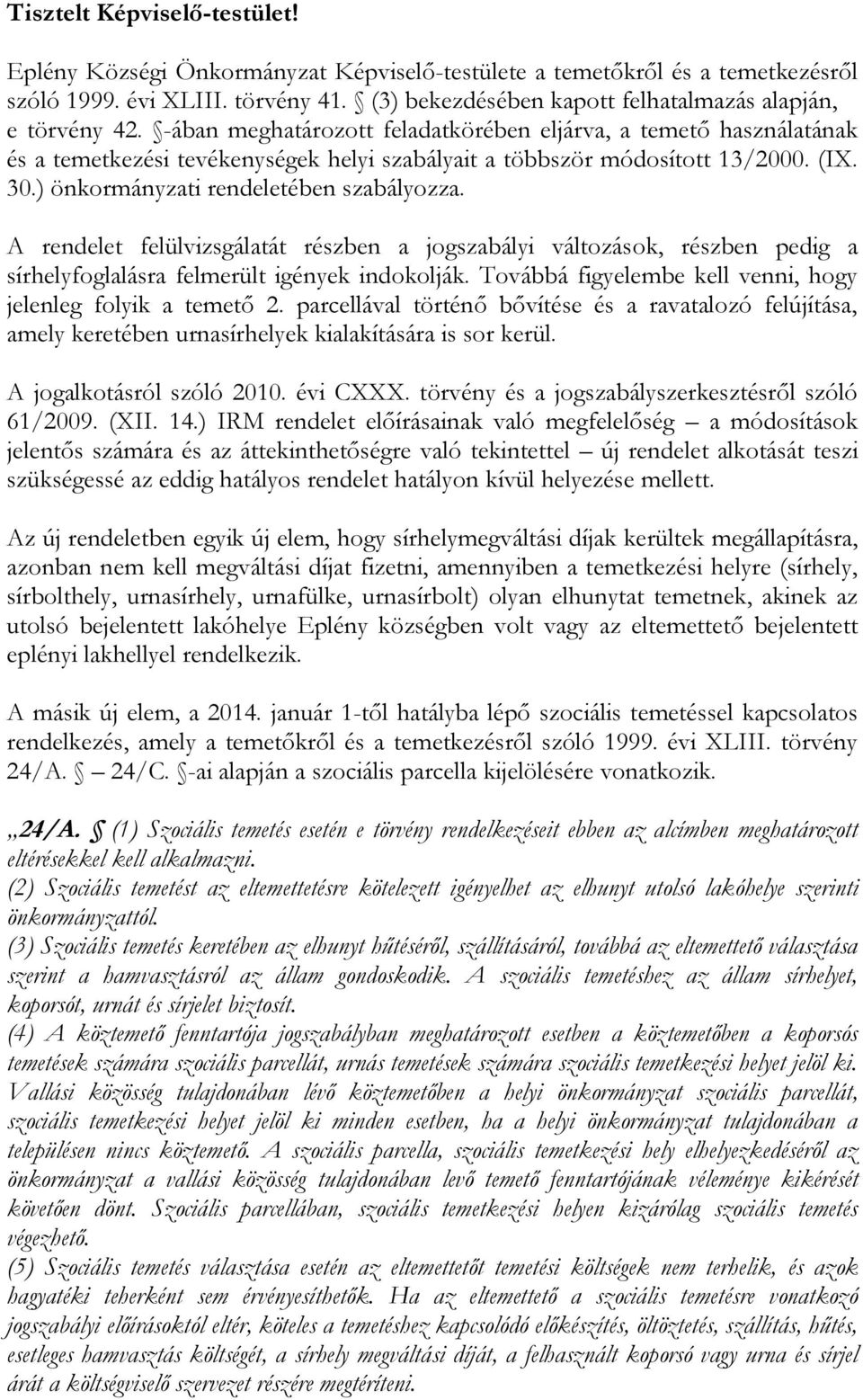 -ában meghatározott feladatkörében eljárva, a temető használatának és a temetkezési tevékenységek helyi szabályait a többször módosított 13/2000. (IX. 30.) önkormányzati rendeletében szabályozza.