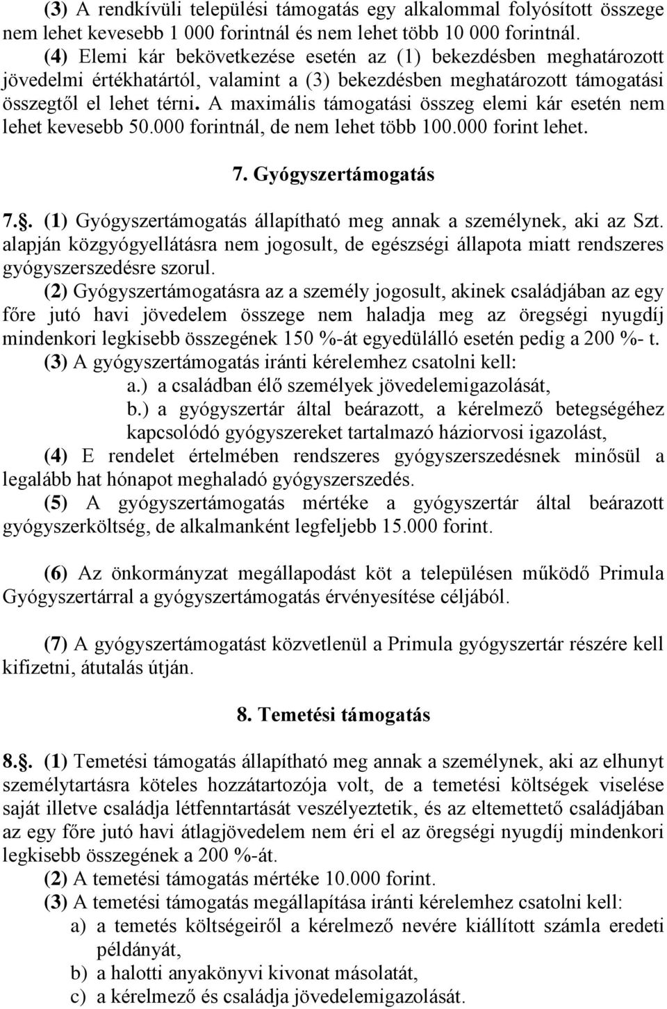 A maximális támogatási összeg elemi kár esetén nem lehet kevesebb 50.000 forintnál, de nem lehet több 100.000 forint lehet. 7. Gyógyszertámogatás 7.