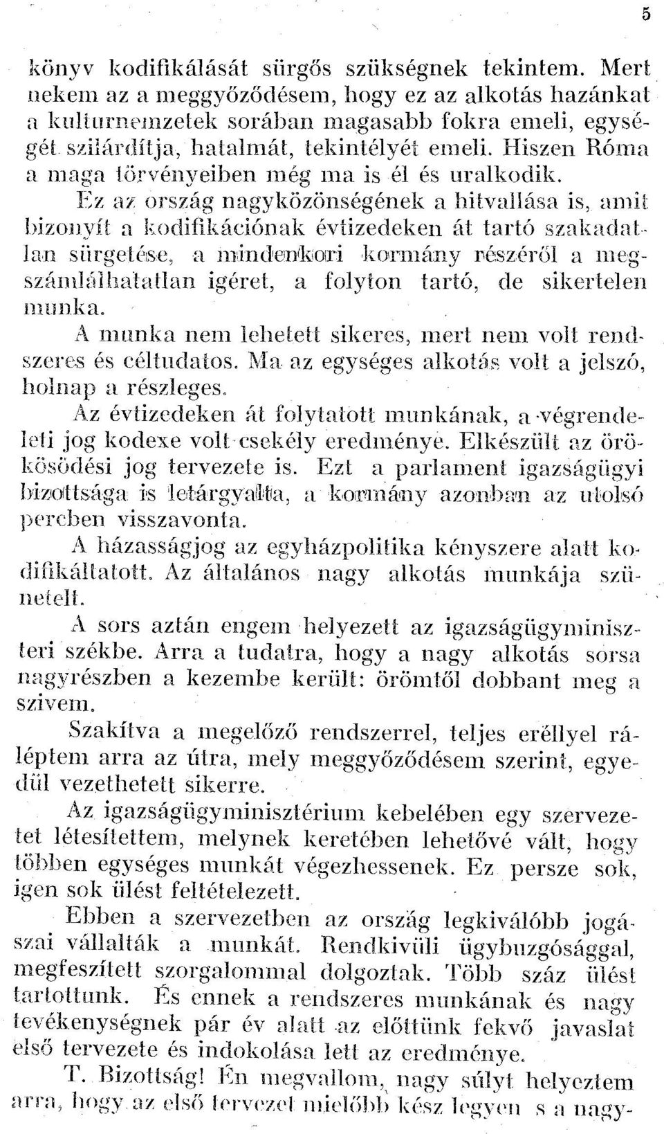 Hiszen Róma a maga törvényeiben még ma is él és uralkodik. Ez az ország nagyközönségének a hitvallása is, amit bizonyít a kodifikációnak évtizedeken át tartó szakadatlan sürgetése, a mindenfeoiri.