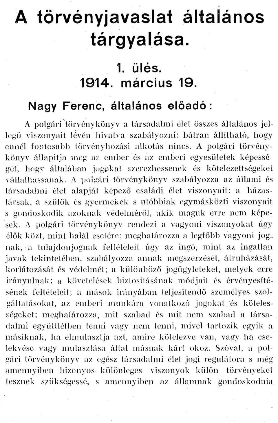 nincs. A polgári törvénykönyv állapítja meg az ember és az emberi egyesületek képességét, hogy általában jogokat szerezhessenek és kötelezettségeket vállalhassanak.