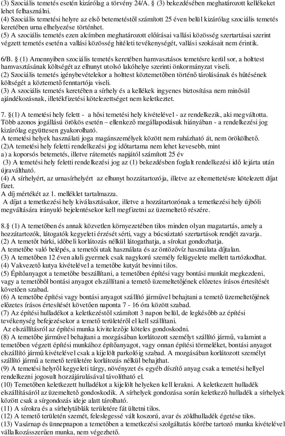 (5) A szociális temetés ezen alcímben meghatározott előírásai vallási közösség szertartásai szerint végzett temetés esetén a vallási közösség hitéleti tevékenységét, vallási szokásait nem érintik.