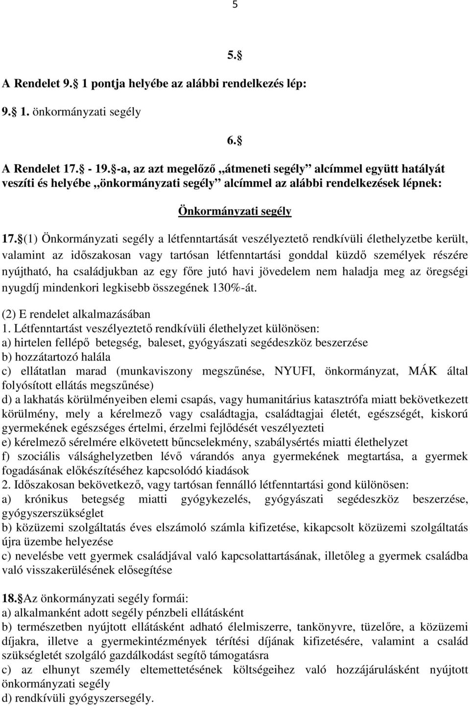 (1) Önkormányzati segély a létfenntartását veszélyeztető rendkívüli élethelyzetbe került, valamint az időszakosan vagy tartósan létfenntartási gonddal küzdő személyek részére nyújtható, ha