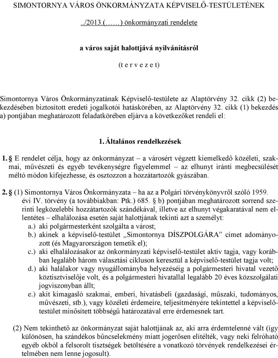 cikk (2) bekezdésében biztosított eredeti jogalkotói hatáskörében, az Alaptörvény 32. cikk (1) bekezdés a) pontjában meghatározott feladatkörében eljárva a következőket rendeli el: 1.