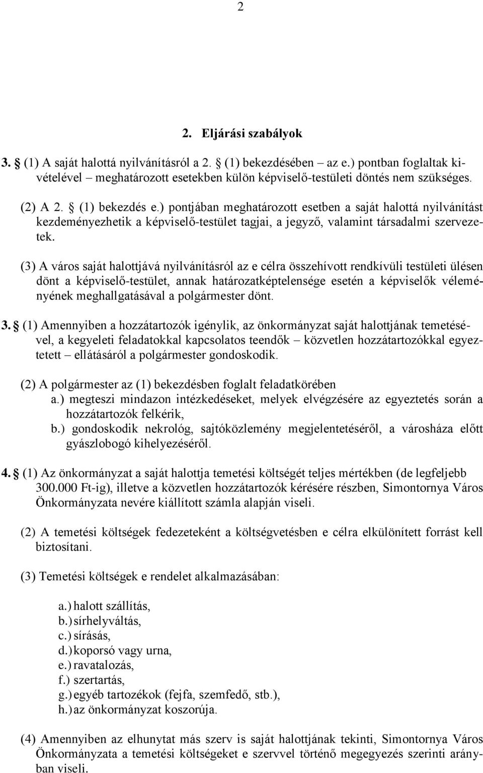 (3) A város saját halottjává nyilvánításról az e célra összehívott rendkívüli testületi ülésen dönt a képviselő-testület, annak határozatképtelensége esetén a képviselők véleményének meghallgatásával