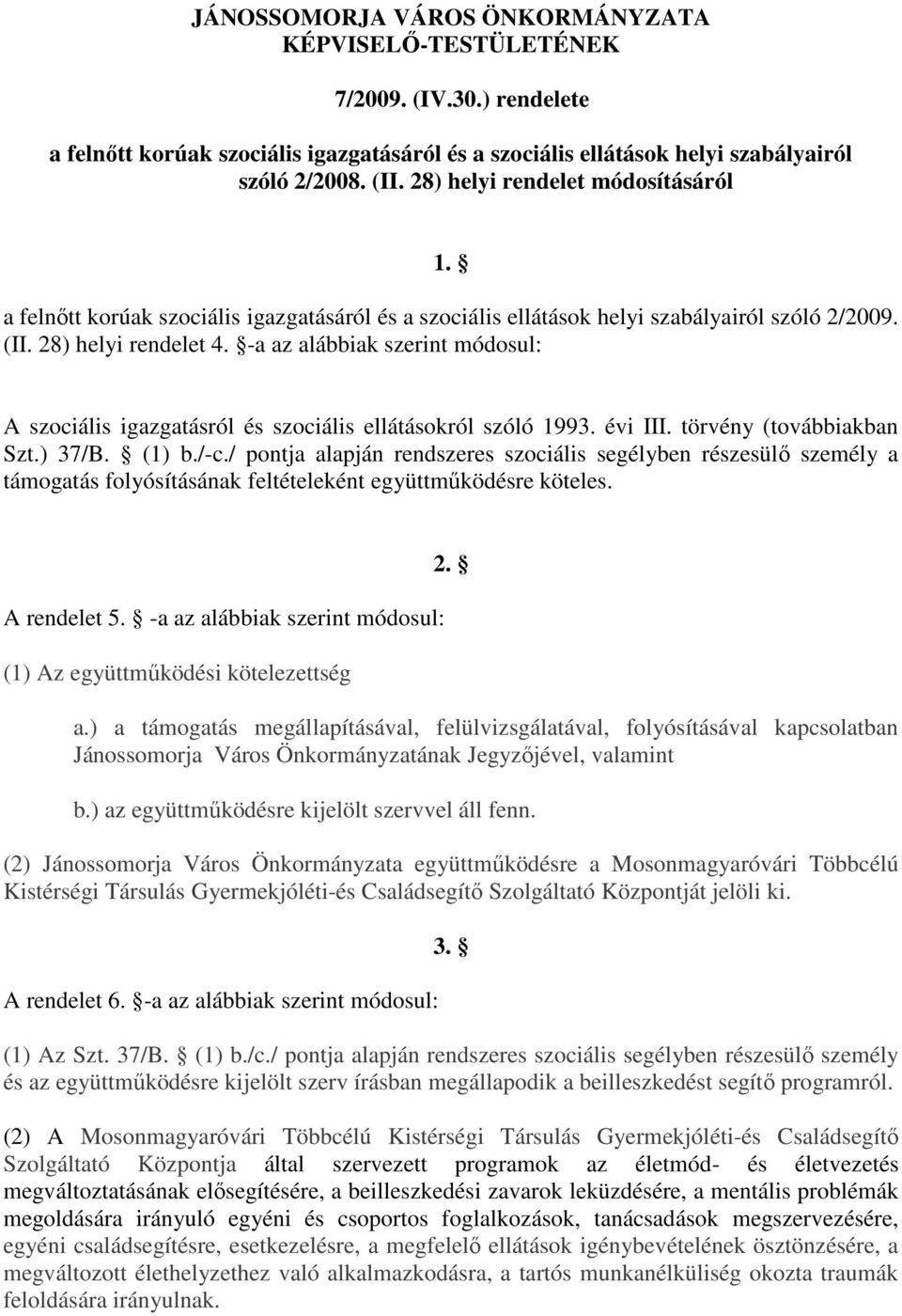 -a az alábbiak szerint módosul: A szociális igazgatásról és szociális ellátásokról szóló 1993. évi III. törvény (továbbiakban Szt.) 37/B. (1) b./-c.