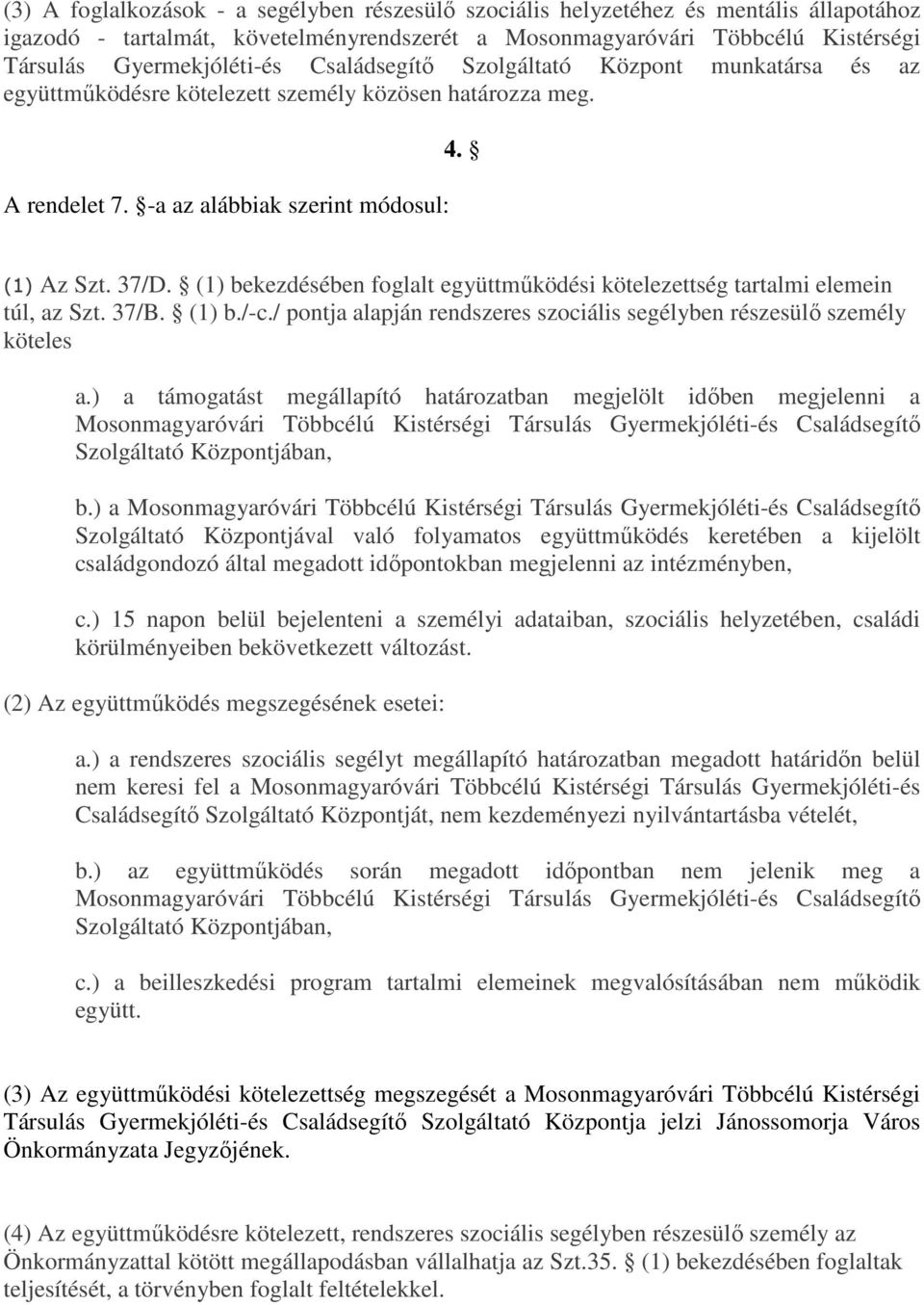 (1) bekezdésében foglalt együttmőködési kötelezettség tartalmi elemein túl, az Szt. 37/B. (1) b./-c./ pontja alapján rendszeres szociális segélyben részesülı személy köteles a.