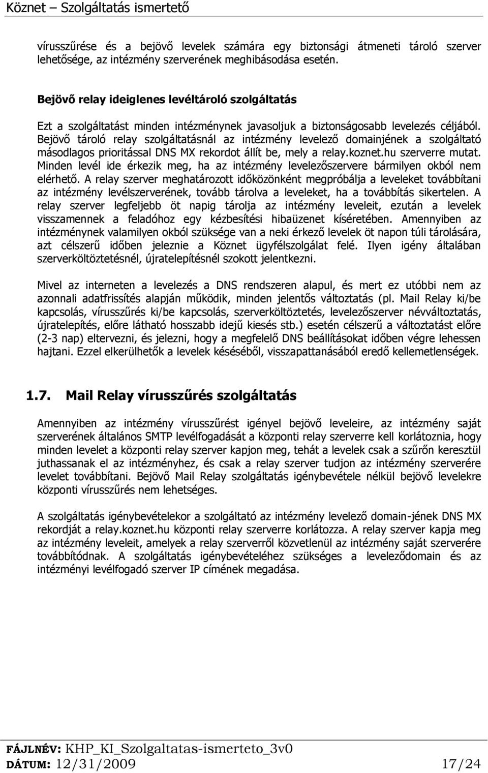 Bejövő tároló relay szolgáltatásnál az intézmény levelező domainjének a szolgáltató másodlagos prioritással DNS MX rekordot állít be, mely a relay.koznet.hu szerverre mutat.