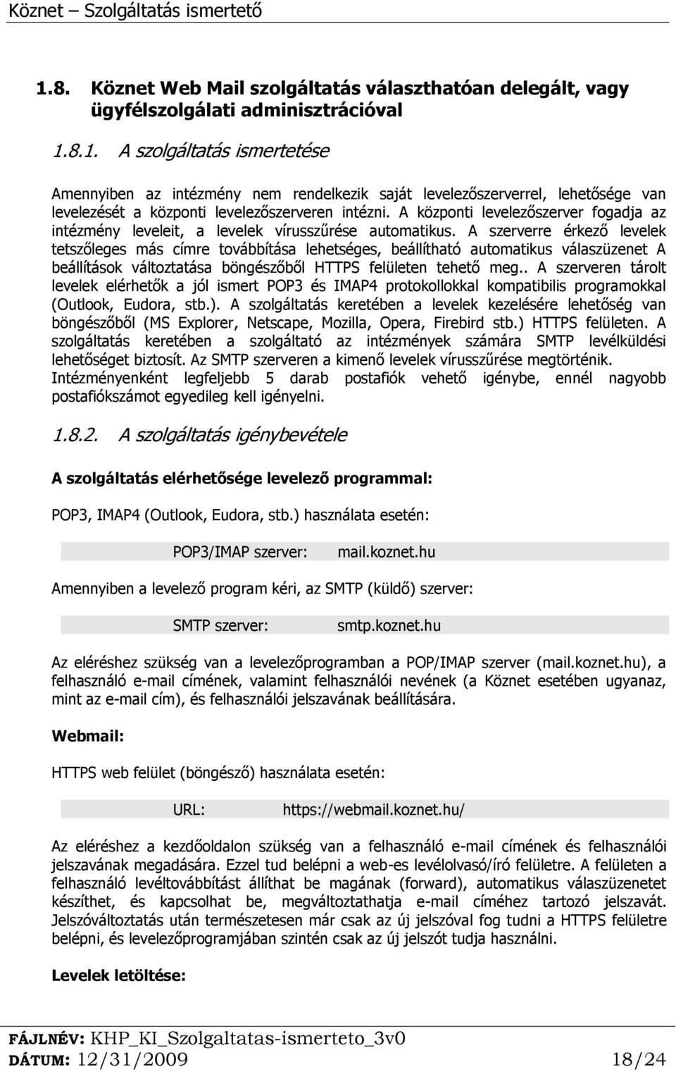 A szerverre érkező levelek tetszőleges más címre továbbítása lehetséges, beállítható automatikus válaszüzenet A beállítások változtatása böngészőből HTTPS felületen tehető meg.