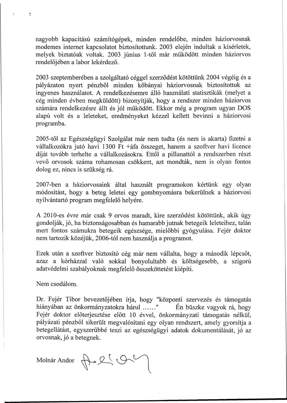 2003 szeptemberében a szolgáltató céggel szerződést kötöttünk 2004 végéig és a pályázaton nyert pénzből minden kőbányai háziorvosnak biztosítottuk az ingyenes használatot.