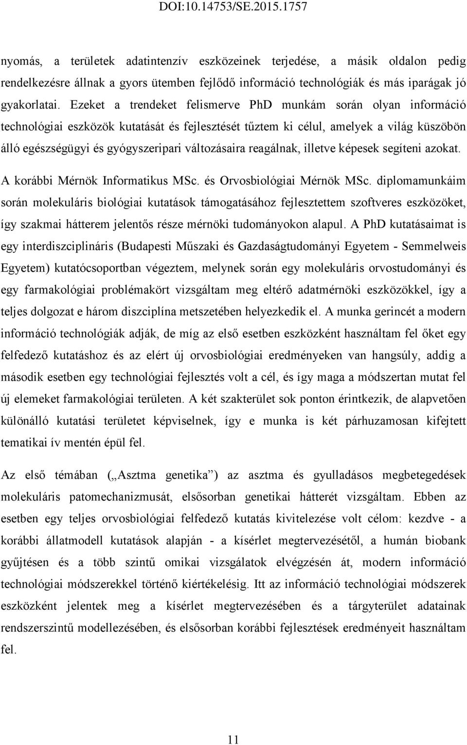 változásaira reagálnak, illetve képesek segíteni azokat. A korábbi Mérnök Informatikus MSc. és Orvosbiológiai Mérnök MSc.