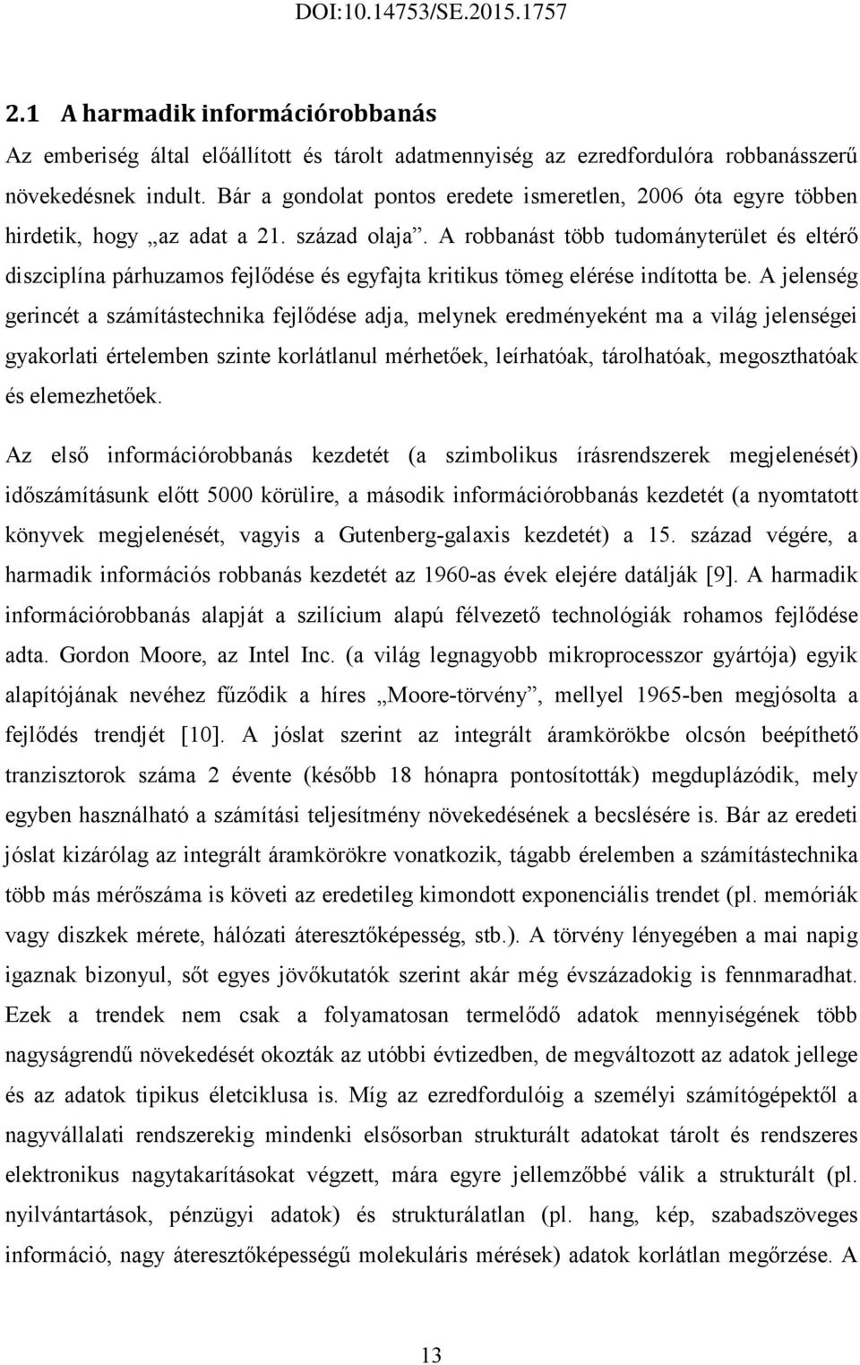 A robbanást több tudományterület és eltérı diszciplína párhuzamos fejlıdése és egyfajta kritikus tömeg elérése indította be.