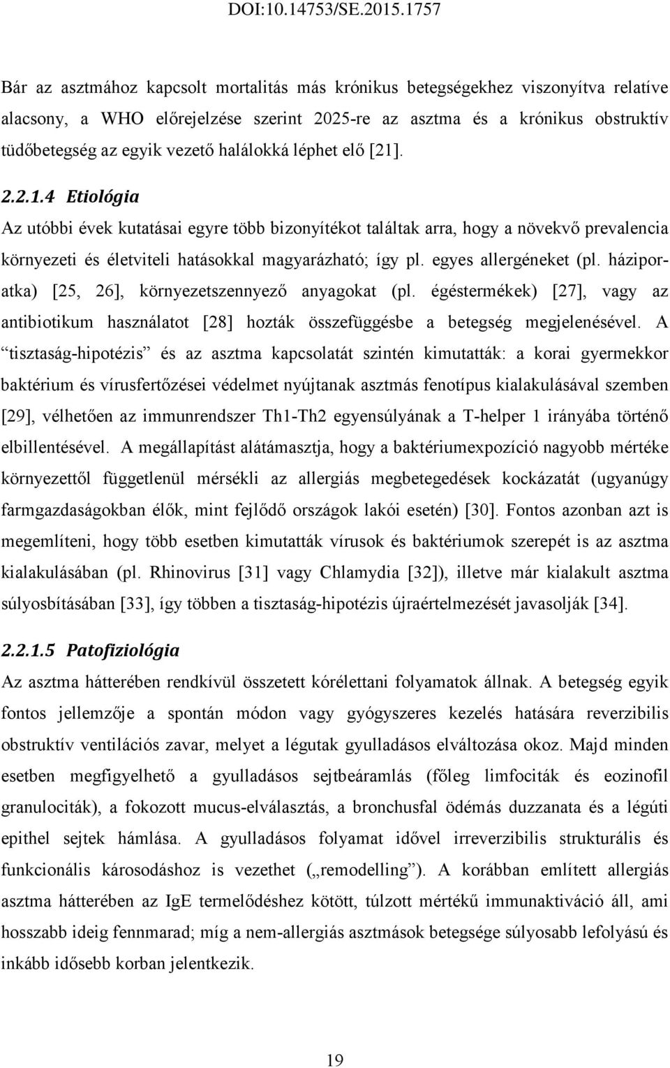 egyes allergéneket (pl. háziporatka) [25, 26], környezetszennyezı anyagokat (pl. égéstermékek) [27], vagy az antibiotikum használatot [28] hozták összefüggésbe a betegség megjelenésével.