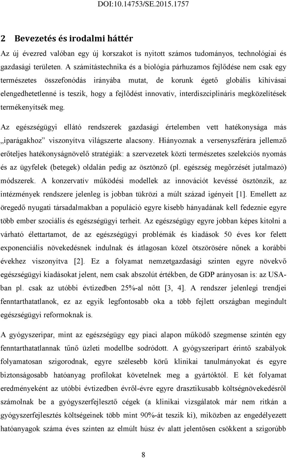 interdiszciplináris megközelítések termékenyítsék meg. Az egészségügyi ellátó rendszerek gazdasági értelemben vett hatékonysága más iparágakhoz viszonyítva világszerte alacsony.