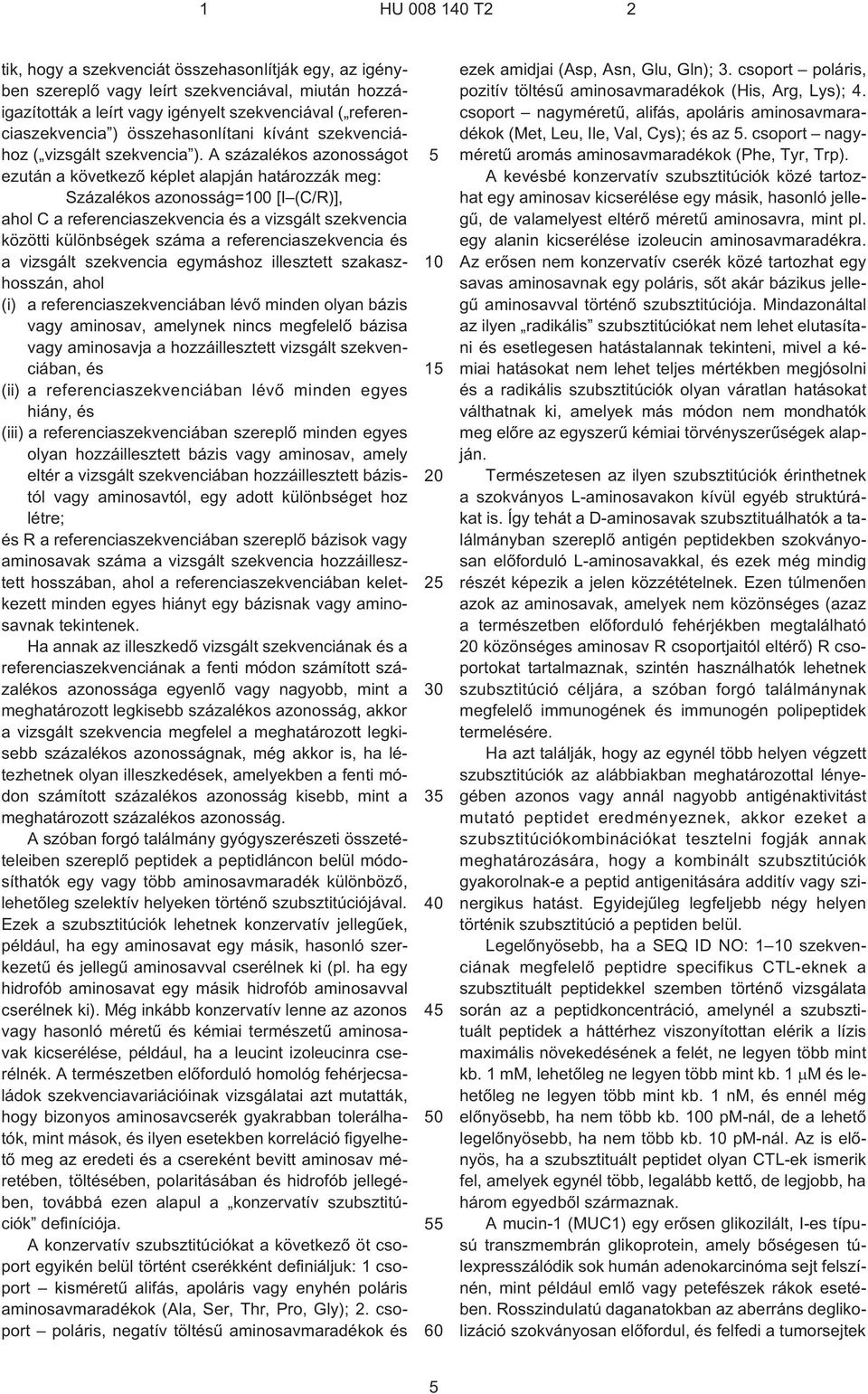 A százalékos azonosságot ezután a következõ képlet alapján határozzák meg: Százalékos azonosság=100 [I (C/R)], ahol C a referenciaszekvencia és a vizsgált szekvencia közötti különbségek száma a